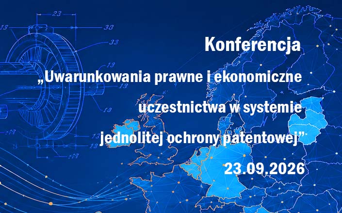 Konferencja „Uwarunkowania prawne i ekonomiczne uczestnictwa w systemie jednolitej ochrony patentowej”